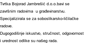 Tvrtka Bojorad Jambrešić d.o.o.bavi se  završnim radovima  u građevinarstvu. Specijalizirala se za soboslikarsko-ličilačke  radove. Dugogodišnje iskustvo, stručnost, odgovornost  i urednost odlike su našeg rada.